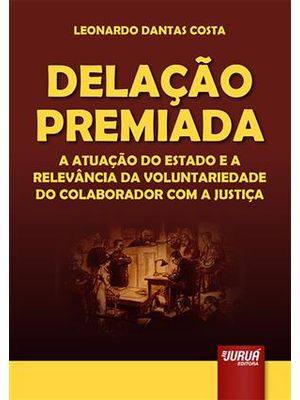 Delação Premiada - a Atuação do Estado e a Relevancia da Voluntariedade do Colaborador com a Justiça