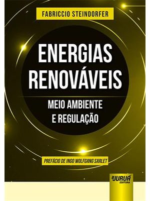 Energias Renovaveis - Meio Ambiente e Regulação - Prefácio de Ingo Wolfgang Sarlet