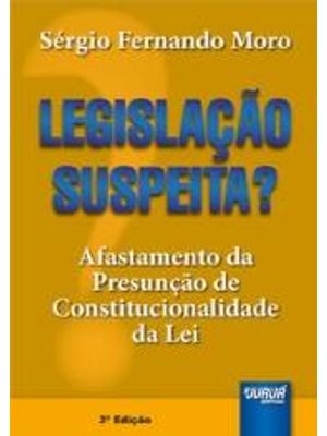 Legislação Suspeita? - Afastamento da Presunção de Constitucionalidade da Lei