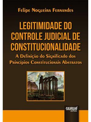 Legitimidade do Controle Judicial de Constitucionalidade - Definição do Significado dos Principios C