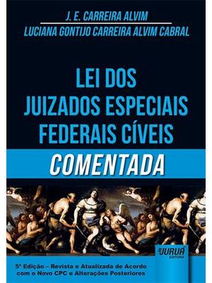 Lei dos Juizados Especiais Federais Cíveis Comentada - de Acordo com o Novo Cpc e Alterações Posteri