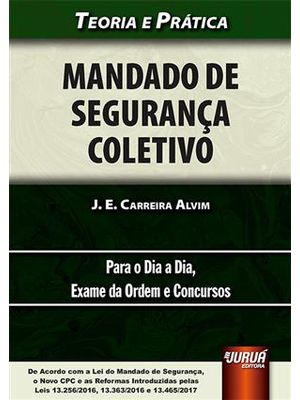 Mandado de Segurança Coletivo - Teoria e Prática - para o Dia a Dia, Exame da Ordem e Concursos - de