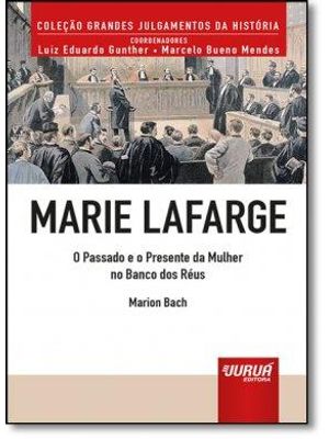 Marie Lafarge - o Passado e o Presente da Mulher no Banco dos Reus