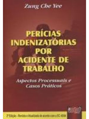 Pericias Indenizatorias por Acidente de Trabalho - Aspectos Processuais e Casos Praticos
