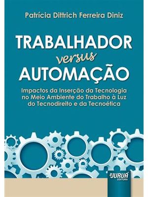 Trabalhador Versus Automação - Impactos da Inserção da Tecnologia no Meio Ambiente do Trabalho À Luz