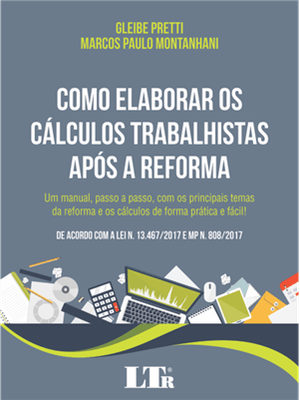 Como Elaborar os Calculos Trabalhistas apos a Reforma - Manual, Passo a Passo, com os Principais Tem