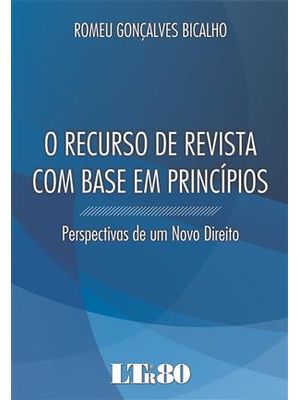 Recurso de Revista com Base em Principios, o - Perspectivas de Um Novo Direito