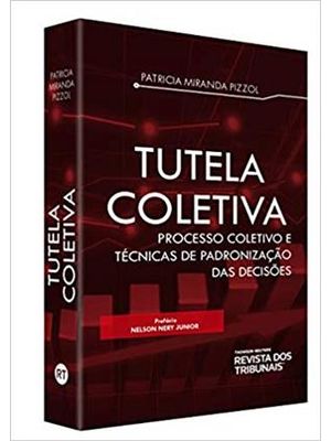 Tutela Coletiva - Processo Coletivo e Tecnicas de Padronização das Decisões