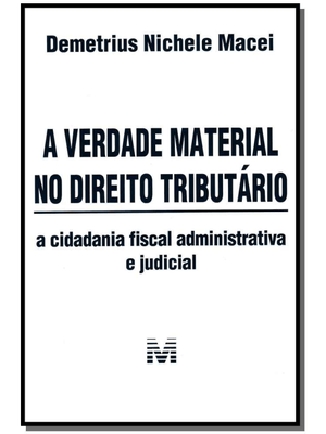 A Verdade Material no Direito Tributário - 1 Ed./2013: a Cidadania Fiscal Administrativa e Judicial
