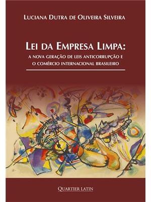 Lei da Empresa Limpa - a Nova Geração de Leis Anticorrupção e o Comercio Internacional Brasileiro