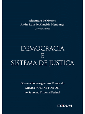 Democracia e Sistema de Justiça: Obra em Homenagem Aos 10 Anos do Ministro Dias Toffoli no Suprema T