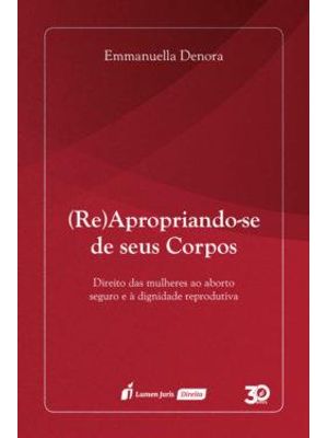 (Re) Apropriando-Se de Seus Corpos - Direito das Mulheres Ao Aborto Seguro e À Dignidade Reprodutiva