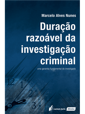 Duração Razoavel da Investigação Criminal - Uma Garantia Fundamental do Investigado