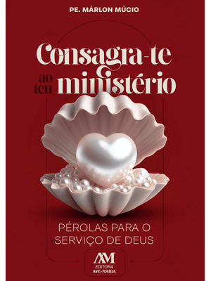 Consagra-Te Ao Teu Ministério: Pérolas para o Serviço de Deus