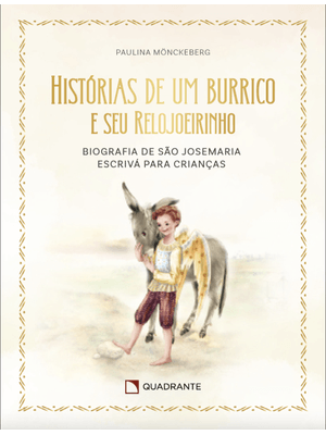 Histórias de Um Burrico: e Seu Relojoeirinho. Biografia de São Josemaria Escrivá para Crianças