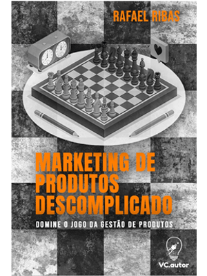 Marketing de Produtos Descomplicado - Domine o Jogo da Gestão de Produtos