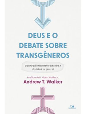 Deus e o Debate sobre Transgêneros: o Que a Bíblia Realmente Diz sobre a Identidade de Gênero?