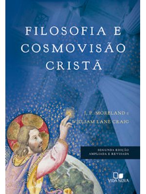 Filosofia e Cosmovisão Cristã - 2ª Ed. Ampliada e Revisada