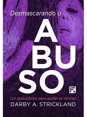 Desmascarando o Abuso: Um Guia Bíblico para Ajudar as Vítimas