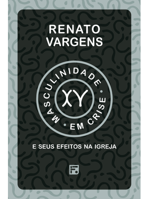 Masculinidade em Crise: e Seus Efeitos na Igreja