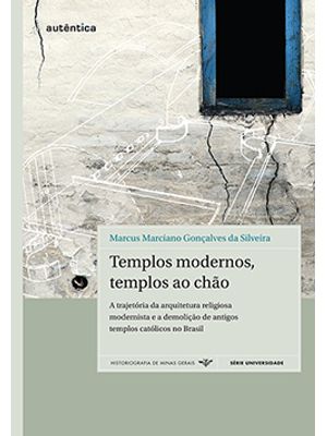 Templos Modernos, Templos Ao Chão: a Trajetória da Arquitetura Religiosa Modernista e a Demolição de