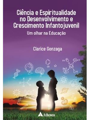 Ciência e Espiritualidade no Desenvolvimento e Crescimento Infantojuvenil - Um Olhar na Educação