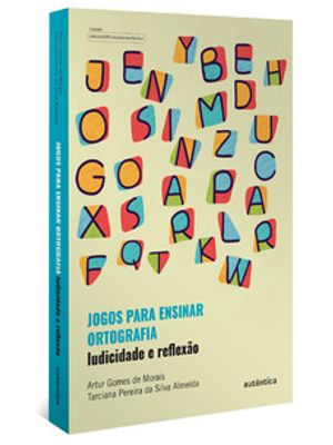 Jogos para Ensinar Ortografia - Ludicidade e Reflexão: Inclui Jogos para Professores Utilizarem em S