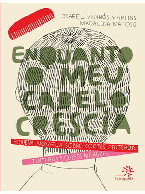 Enquanto o Meu Cabelo Crescia: Pequena Novela sobre Cortes, Penteados, Tinturas e Outros Milagres