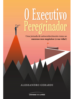 O Executivo Peregrinador: Uma Jornada de Autoconhecimento Rumo Ao Sucesso nos Negócios (E na Vida!)