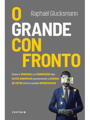 O Grande Confronto: Como a Cegueira e a Corrupção das Elites Europeias Promoveram a Guerra de Putin