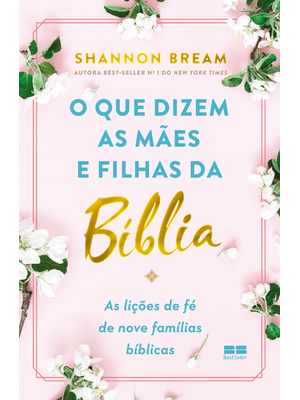 O Que Dizem as Mães e Filhas da Bíblia: as Lições de Fé de Nove Famílias Bíblicas