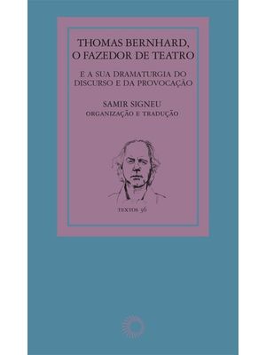 Thomas Bernhard: o Fazedor de Teatro: e a Sua Dramaturgia do Discurso e da Provocação