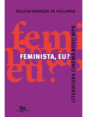 Feminista, Eu?: Literatura, Cinema Novo, Mpb