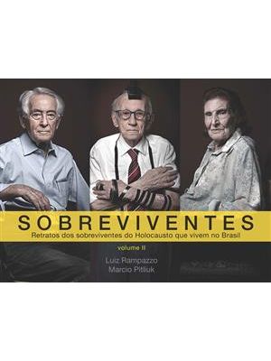 Sobreviventes - Retratos dos Sobreviventes do Holocausto Que Vivem no Brasil
