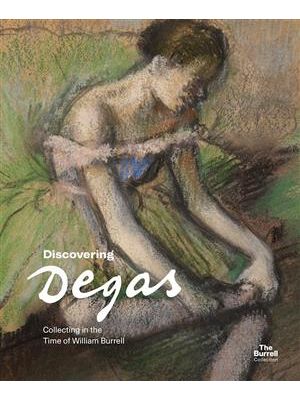Discovering Degas: Collecting in The Time of William Burrell