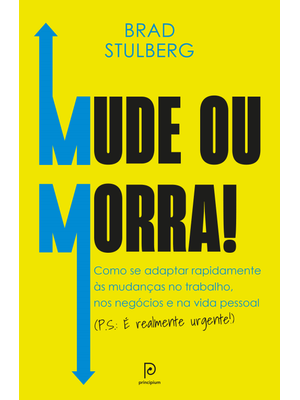 Mude Ou Morra!: Como Se Adaptar sem Enrolação Às Mudanças no Trabalho, nos Negócios e na Vida Pessoa