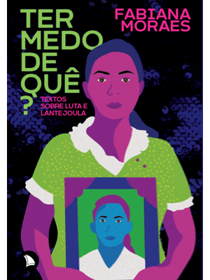 Ter Medo de Quê?: Textos sobre Luta e Lantejoula