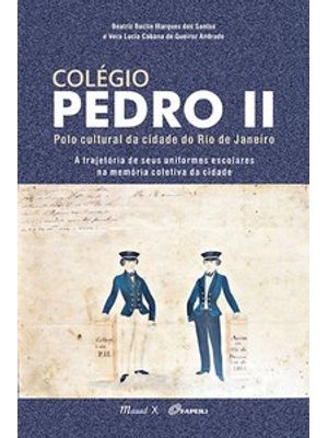 Colégio Pedro Ii: Polo Cultural da Cidade do Rio de Janeiro – a Trajetória de Seus Uniformes Escolar