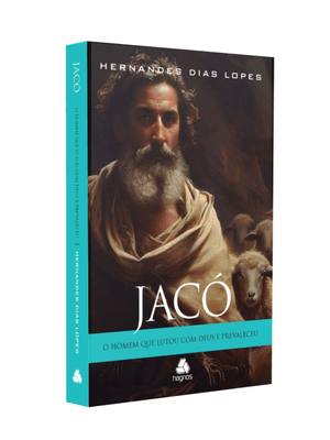 Jacó: o Homem Que Lutou com Deus e Prevaleceu