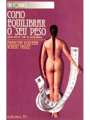 Como Equilibrar o Seu Peso: sem Dieta, em 10 Semanas