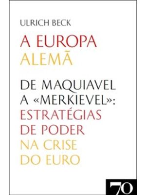 A Europa Alemã: de Maquiavel a Merkievel: Estratégias de Poder na Crise do Euro