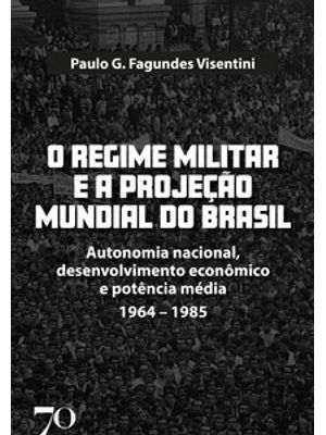 O Regime Militar e a Projeção Mundial do Brasil: Autonomia Nacional, Desenvolvimento Econômico e Pot