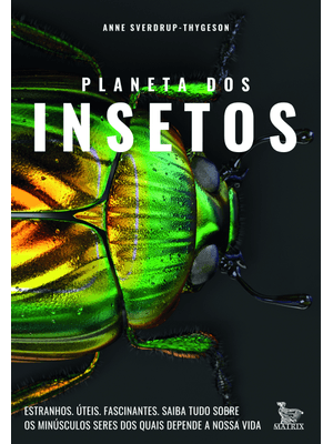 Planeta dos Insetos: Estranhos. Úteis. Fascinantes.Saiba Tudo sobre os Minúsculos Seres dos Quais de