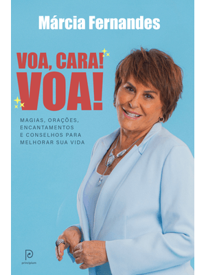 Voa, Cara! Voa!: Magias, Orações, Encantamentos e Conselhos para Melhorar Sua Vida