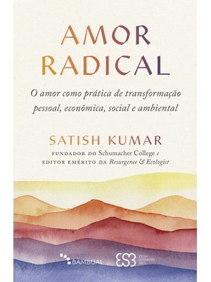 Amor Radical: o Amor Como Prática de Transformação Pessoal, Econômica, Social e Ambiental