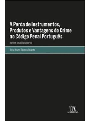 A Perda de Instrumentos, Produtos e Vantagens do Crime no Código Penal Português: História, Soluções