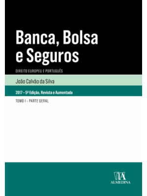 Banca, Bolsa e Seguros: Direito Europeu e Português - Tomo I - Parte Geral