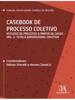 Casebook de Processo Coletivo: Estudos de Processo a Partir de Casos: Tutela Jurisdicional Coletiva