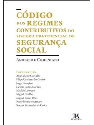 Código dos Regimes Contributivos do Sistema Previdencial de Segurança Social: Anotado e Comentado