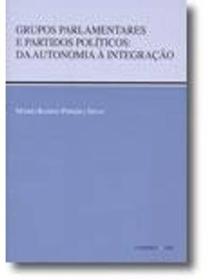 Grupos Parlamentares e Partidos Politicos - da Autonomia À Integração